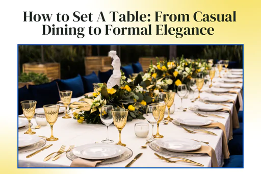 How to Set a Table: From Casual Dining to Formal Elegance