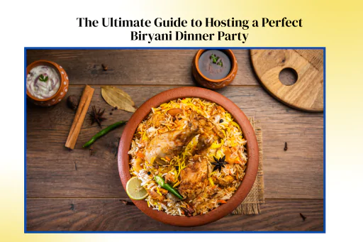 The Ultimate Guide to Hosting a Perfect Biryani Dinner Party